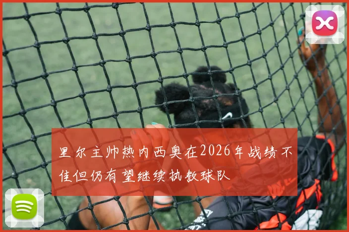 里尔主帅热内西奥在2026年战绩不佳但仍有望继续执教球队