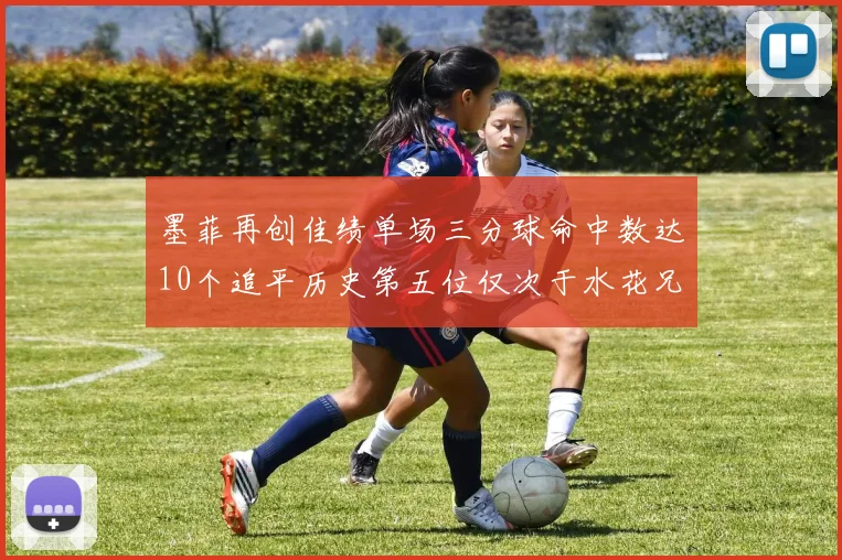 墨菲再创佳绩单场三分球命中数达10个追平历史第五位仅次于水花兄弟和利登