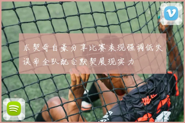 东契奇自豪分享比赛表现强调低失误率全队配合默契展现实力