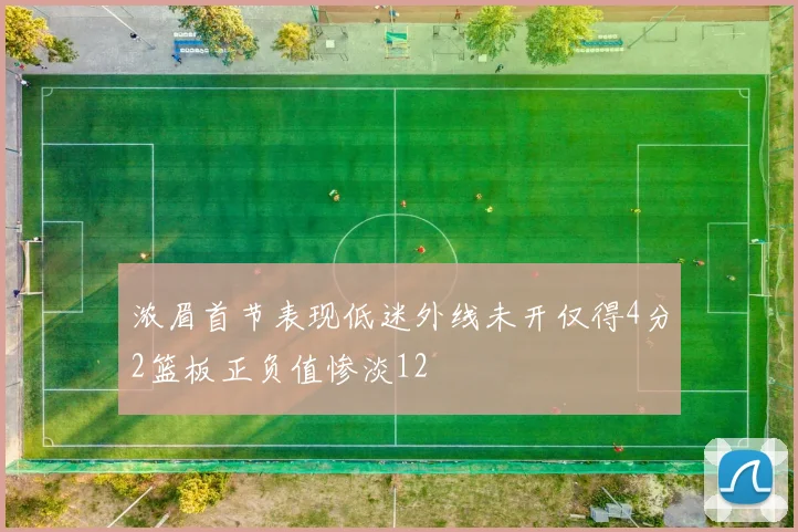 浓眉首节表现低迷外线未开仅得4分2篮板正负值惨淡12