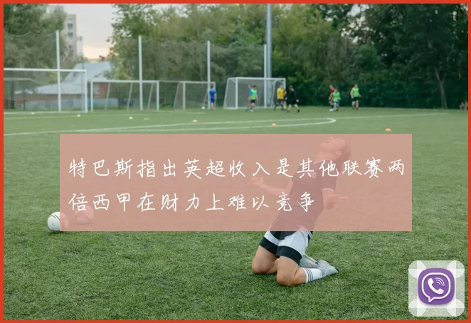 特巴斯指出英超收入是其他联赛两倍西甲在财力上难以竞争