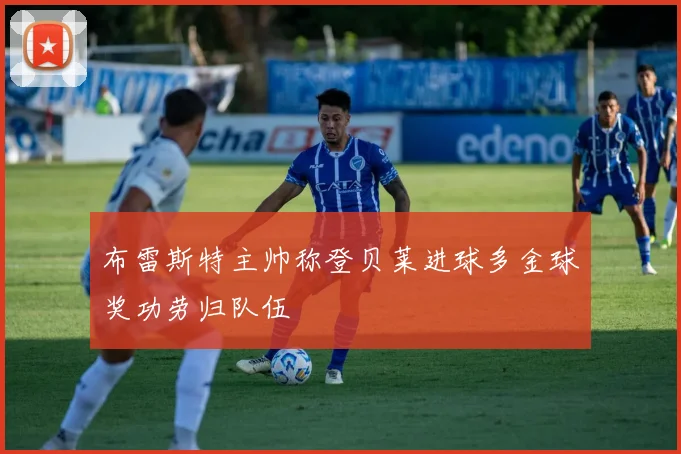 布雷斯特主帅称登贝莱进球多金球奖功劳归队伍